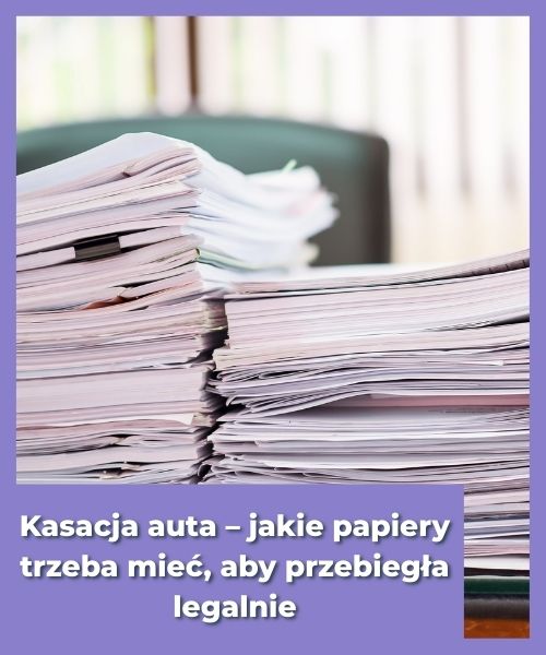 Kasacja auta – jakie papiery trzeba mieć, aby przebiegła legalnie