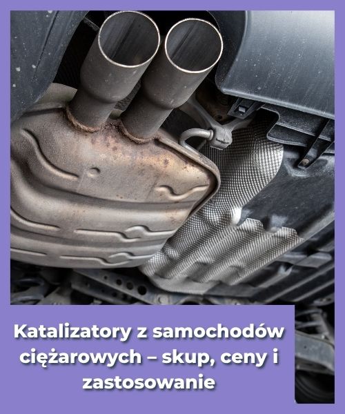 Katalizatory z samochodów ciężarowych – skup, ceny i zastosowanie